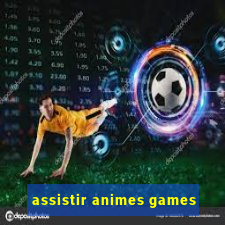 assistir animes games